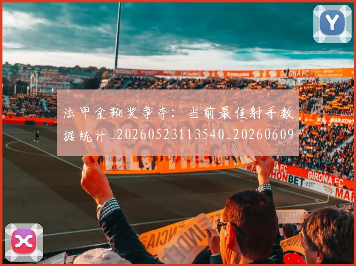法甲金靴奖争夺：当前最佳射手数据统计_20260523113540_20260609233449