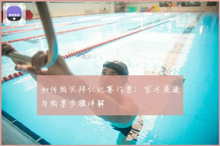 如何购买拜仁比赛门票：官方渠道与购票步骤详解