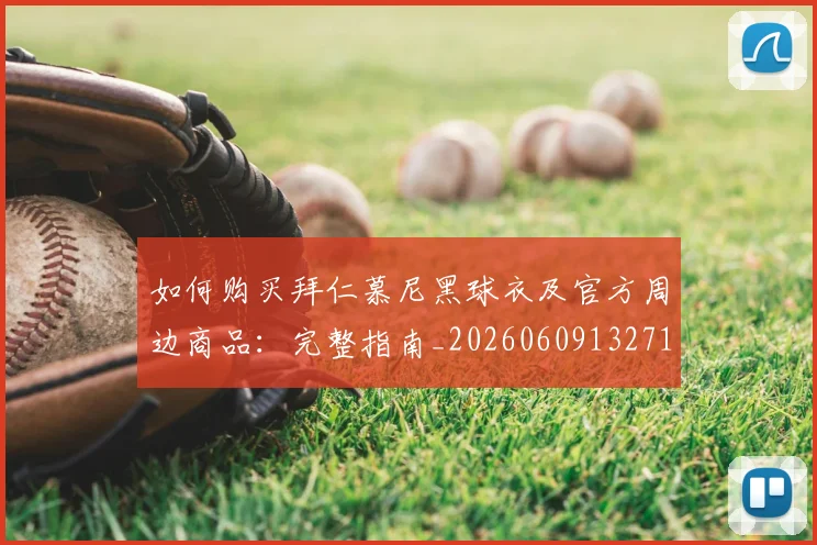 如何购买拜仁慕尼黑球衣及官方周边商品:完整指南_20260609132710