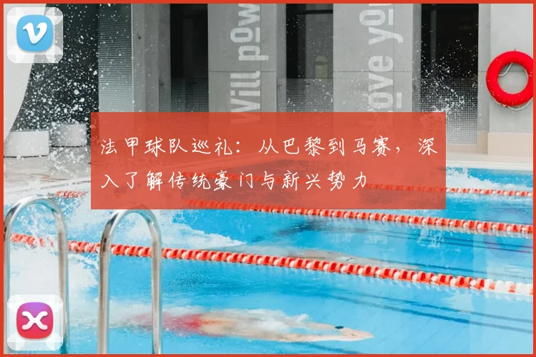 法甲球队巡礼：从巴黎到马赛，深入了解传统豪门与新兴势力