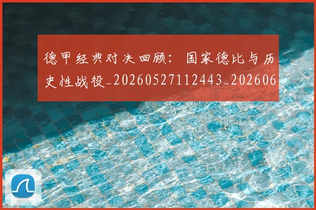 德甲经典对决回顾:国家德比与历史性战役_20260527112443_20260609191814